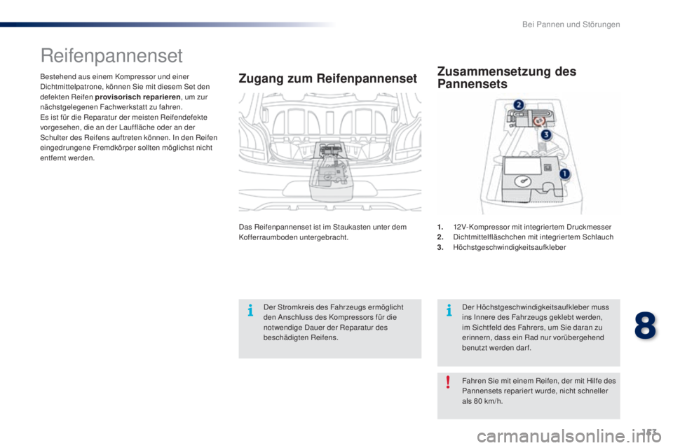 PEUGEOT 108 2016 Betriebsanleitungen (in German) 153
108_de_Chap08_en-cas-pannes_ed01-2016
Bestehend aus einem Kompressor und einer
Dichtmittelpatrone, können Sie mit diesem Set den
defekten Reifen provisorisch reparieren, um zur
nächstgelegene PEUGEOT 108 2016 Betriebsanleitungen (in German) 153
108_de_Chap08_en-cas-pannes_ed01-2016
Bestehend aus einem Kompressor und einer
Dichtmittelpatrone, können Sie mit diesem Set den
defekten Reifen provisorisch reparieren, um zur
nächstgelegene