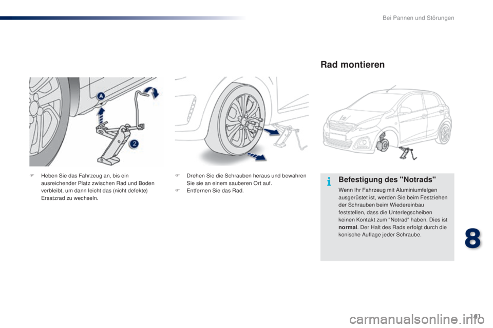 PEUGEOT 108 2016 Betriebsanleitungen (in German) 161
108_de_Chap08_en-cas-pannes_ed01-2016
Befestigung des "Notrads"
Wenn Ihr Fahrzeug mit Aluminiumfelgen
ausgerüstet ist, werden Sie beim Festziehen
der Schrauben beim Wiedereinbau
festst PEUGEOT 108 2016 Betriebsanleitungen (in German) 161
108_de_Chap08_en-cas-pannes_ed01-2016
Befestigung des "Notrads"
Wenn Ihr Fahrzeug mit Aluminiumfelgen
ausgerüstet ist, werden Sie beim Festziehen
der Schrauben beim Wiedereinbau
festst