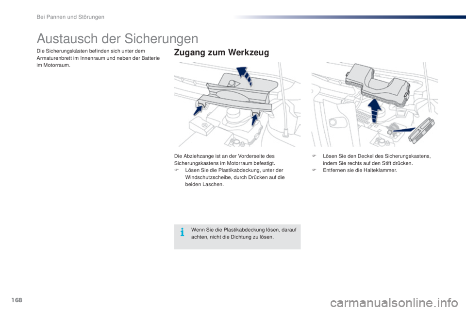 PEUGEOT 108 2016 Betriebsanleitungen (in German) 168
108_de_Chap08_en-cas-pannes_ed01-2016
Austausch der Sicherungen
Zugang zum WerkzeugDie Sicherungskästen befinden sich unter dem
Armaturenbrett im Innenraum und neben der Batterie
im Motorraum.D PEUGEOT 108 2016 Betriebsanleitungen (in German) 168
108_de_Chap08_en-cas-pannes_ed01-2016
Austausch der Sicherungen
Zugang zum WerkzeugDie Sicherungskästen befinden sich unter dem
Armaturenbrett im Innenraum und neben der Batterie
im Motorraum.D