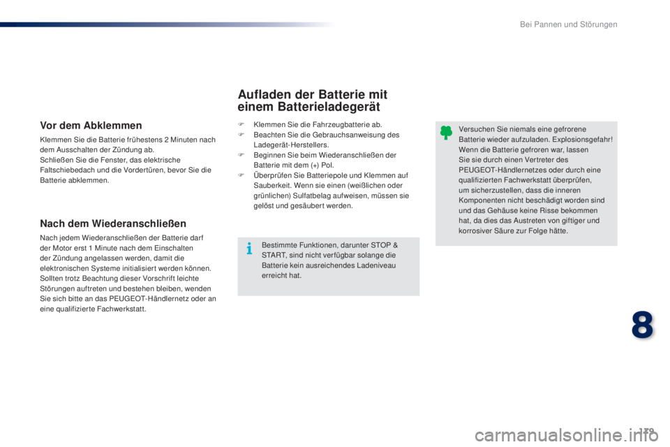 PEUGEOT 108 2016  Betriebsanleitungen (in German) 179
108_de_Chap08_en-cas-pannes_ed01-2016
Versuchen Sie niemals eine gefrorene 
Batterie wieder aufzuladen. Explosionsgefahr!
Wenn die Batterie gefroren war, lassen 
Sie sie durch einen Ver treter des