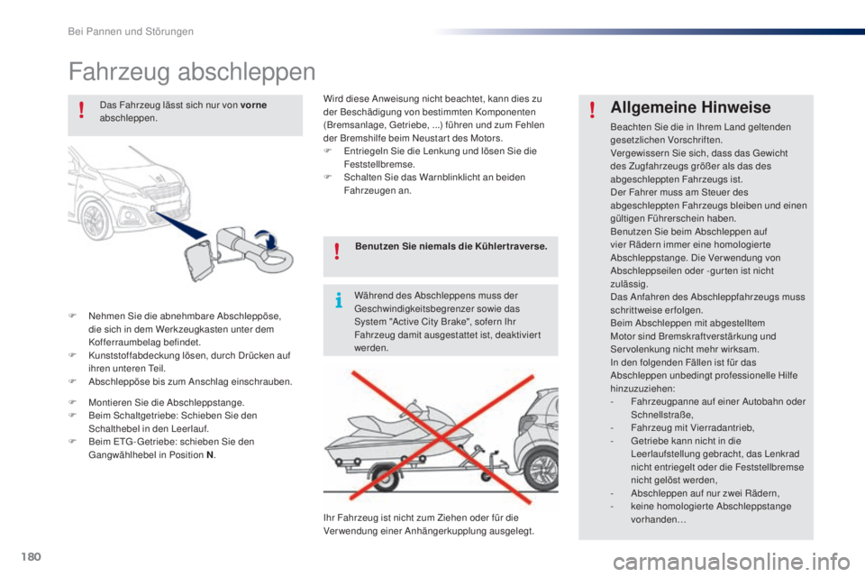 PEUGEOT 108 2016  Betriebsanleitungen (in German) 180
108_de_Chap08_en-cas-pannes_ed01-2016
Fahrzeug abschleppen
F Nehmen Sie die abnehmbare Abschleppöse, die sich in dem Werkzeugkasten unter dem 
Kofferraumbelag befindet.
F
 
K
 unststoffabdeckung 