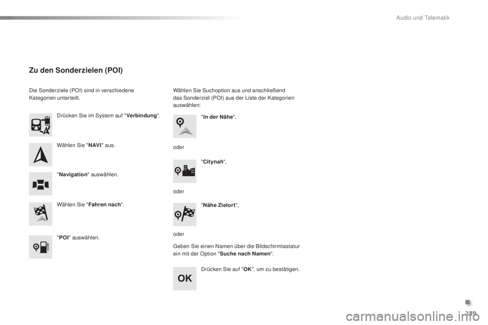 PEUGEOT 108 2016 Betriebsanleitungen (in German) 229
108_de_Chap10a_Autoradio-Toyota-tactile-1_ed01-2016
Wählen Sie "N AV I" aus.
Wählen Sie " Fahren nach ".
Drücken Sie im System auf "
Verbindung".
" Navigation " PEUGEOT 108 2016 Betriebsanleitungen (in German) 229
108_de_Chap10a_Autoradio-Toyota-tactile-1_ed01-2016
Wählen Sie "N AV I" aus.
Wählen Sie " Fahren nach ".
Drücken Sie im System auf "
Verbindung".
" Navigation "