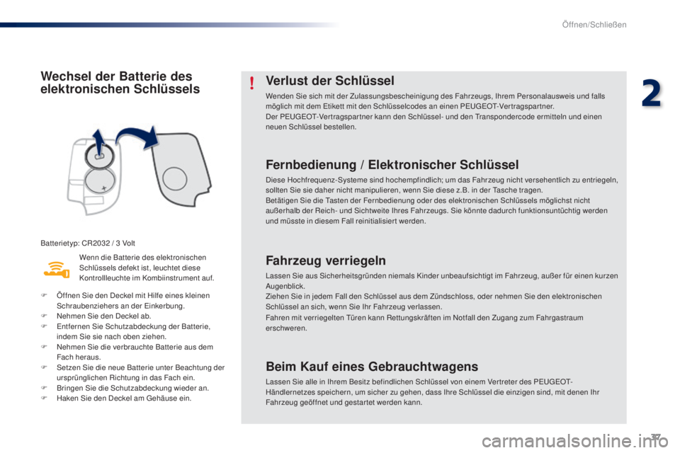 PEUGEOT 108 2016  Betriebsanleitungen (in German) 37
108_de_Chap02_ouvertures_ed01-2016
Wechsel der Batterie des 
elektronischen Schlüssels
Batterietyp: CR2032 / 3 VoltWenn die Batterie des elektronischen 
Schlüssels defekt ist, leuchtet diese 
Kon