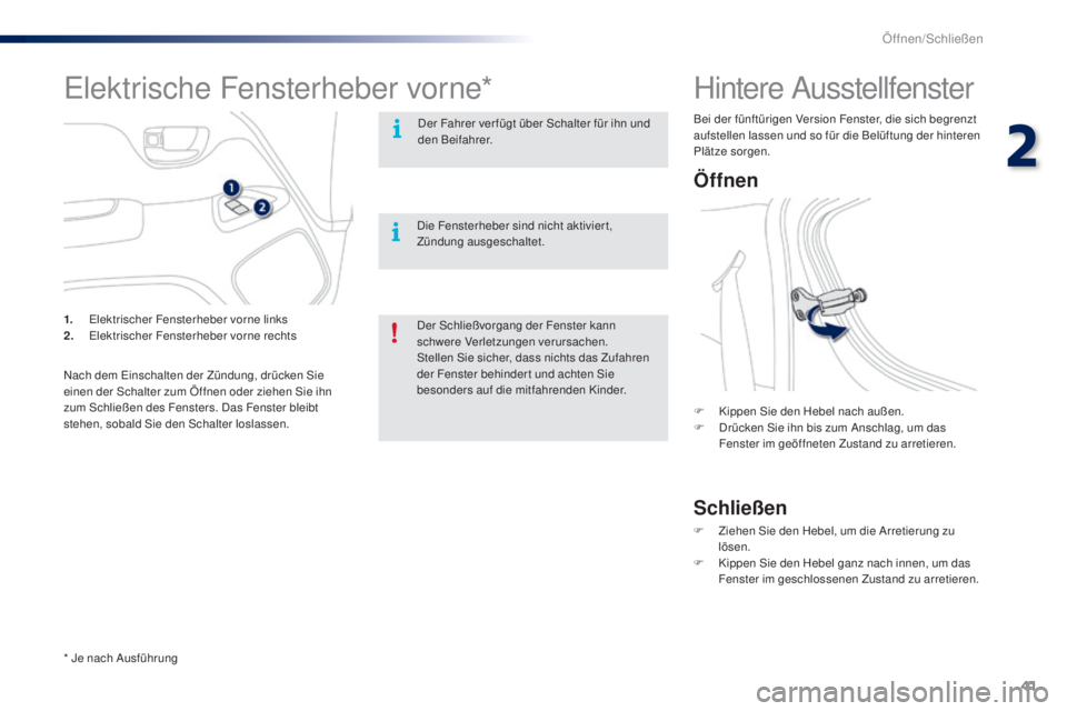 PEUGEOT 108 2016  Betriebsanleitungen (in German) 41
108_de_Chap02_ouvertures_ed01-2016
Hintere Ausstellfenster
Öffnen
Schließen
F Kippen Sie den Hebel nach außen.
F D rücken Sie ihn bis zum Anschlag, um das 
Fenster im geöffneten Zustand zu arr