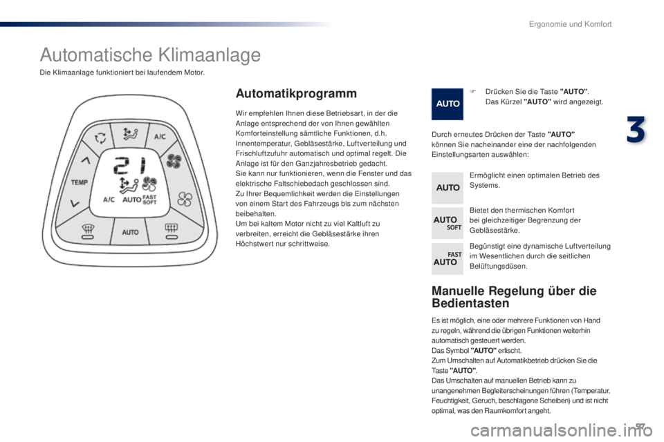 PEUGEOT 108 2016 Betriebsanleitungen (in German) 57
108_de_Chap03_ergonomie-confort_ed01-2016
Manuelle Regelung über die
Bedientasten
Es ist möglich, eine oder mehrere Funktionen von Hand
zu regeln, während die übrigen Funktionen weiterhin
au PEUGEOT 108 2016 Betriebsanleitungen (in German) 57
108_de_Chap03_ergonomie-confort_ed01-2016
Manuelle Regelung über die
Bedientasten
Es ist möglich, eine oder mehrere Funktionen von Hand
zu regeln, während die übrigen Funktionen weiterhin
au