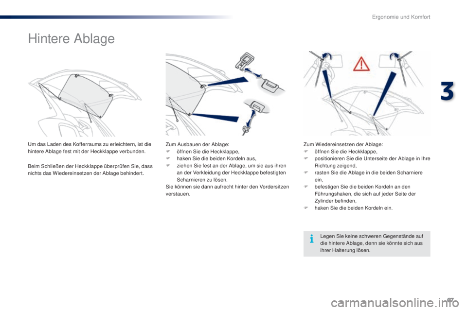 PEUGEOT 108 2016 Betriebsanleitungen (in German) 67
108_de_Chap03_ergonomie-confort_ed01-2016
Hintere Ablage
Um das Laden des Kofferraums zu erleichtern, ist die
hintere Ablage fest mit der Heckklappe verbunden.
Beim Schließen der Heckklappe über PEUGEOT 108 2016 Betriebsanleitungen (in German) 67
108_de_Chap03_ergonomie-confort_ed01-2016
Hintere Ablage
Um das Laden des Kofferraums zu erleichtern, ist die
hintere Ablage fest mit der Heckklappe verbunden.
Beim Schließen der Heckklappe über