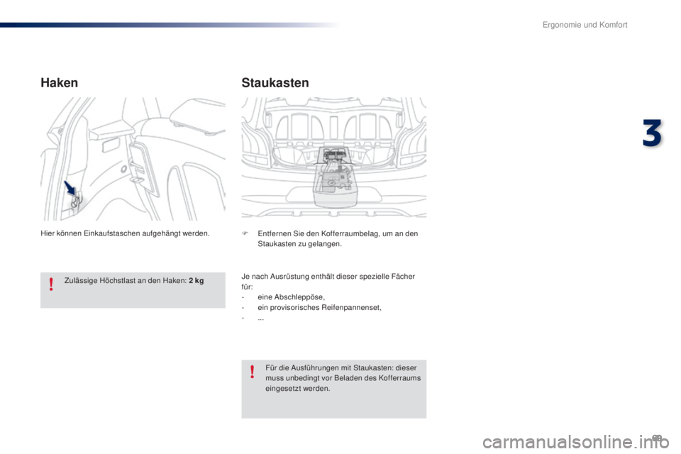 PEUGEOT 108 2016 Betriebsanleitungen (in German) 69
108_de_Chap03_ergonomie-confort_ed01-2016
Staukasten
F Entfernen Sie den Kofferraumbelag, um an den Staukasten zu gelangen.
Je nach Ausrüstung enthält dieser spezielle Fächer
für:
-
e
ine Ab PEUGEOT 108 2016 Betriebsanleitungen (in German) 69
108_de_Chap03_ergonomie-confort_ed01-2016
Staukasten
F Entfernen Sie den Kofferraumbelag, um an den Staukasten zu gelangen.
Je nach Ausrüstung enthält dieser spezielle Fächer
für:
-
e
ine Ab