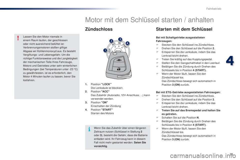 PEUGEOT 108 2016 Betriebsanleitungen (in German) 71
108_de_Chap04_conduite_ed01-2016
Motor mit dem Schlüssel starten / anhalten
1. Position "LOCK" D
ie Lenksäule ist blockiert.
2.
Position "ACC "
D
as Zubehör (Autoradio, PEUGEOT 108 2016 Betriebsanleitungen (in German) 71
108_de_Chap04_conduite_ed01-2016
Motor mit dem Schlüssel starten / anhalten
1. Position "LOCK" D
ie Lenksäule ist blockiert.
2.
Position "ACC "
D
as Zubehör (Autoradio,