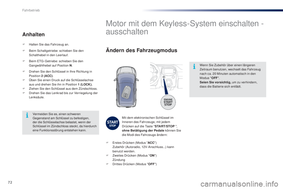 PEUGEOT 108 2016 Betriebsanleitungen (in German) 72
108_de_Chap04_conduite_ed01-2016
Wenn Sie Zubehör über einen längeren
Zeitraum benutzen, wechselt das Fahrzeug
nach ca. 20 Minuten automatisch in den
Modus " OFF".
Seien Sie vorsicht PEUGEOT 108 2016 Betriebsanleitungen (in German) 72
108_de_Chap04_conduite_ed01-2016
Wenn Sie Zubehör über einen längeren
Zeitraum benutzen, wechselt das Fahrzeug
nach ca. 20 Minuten automatisch in den
Modus " OFF".
Seien Sie vorsicht