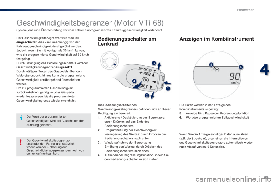 PEUGEOT 108 2016 Betriebsanleitungen (in German) 89
108_de_Chap04_conduite_ed01-2016
Geschwindigkeitsbegrenzer (Motor VTi 68)
System, das eine Überschreitung der vom Fahrer einprogrammierten Fahrzeuggeschwindigkeit verhindert.
Der Geschwindigkeitsb PEUGEOT 108 2016 Betriebsanleitungen (in German) 89
108_de_Chap04_conduite_ed01-2016
Geschwindigkeitsbegrenzer (Motor VTi 68)
System, das eine Überschreitung der vom Fahrer einprogrammierten Fahrzeuggeschwindigkeit verhindert.
Der Geschwindigkeitsb