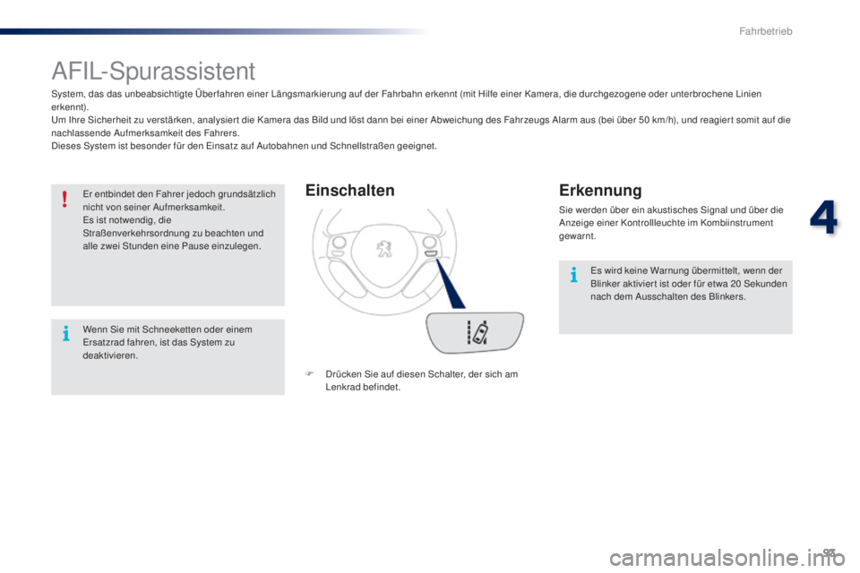 PEUGEOT 108 2016 Betriebsanleitungen (in German) 93
108_de_Chap04_conduite_ed01-2016
AFIL-Spurassistent
System, das das unbeabsichtigte Über fahren einer Längsmarkierung auf der Fahrbahn erkennt (mit Hilfe einer Kamera, die durchgezogene oder unte PEUGEOT 108 2016 Betriebsanleitungen (in German) 93
108_de_Chap04_conduite_ed01-2016
AFIL-Spurassistent
System, das das unbeabsichtigte Über fahren einer Längsmarkierung auf der Fahrbahn erkennt (mit Hilfe einer Kamera, die durchgezogene oder unte