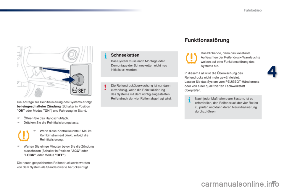PEUGEOT 108 2016 Betriebsanleitungen (in German) 97
108_de_Chap04_conduite_ed01-2016
Die Reifendrucküber wachung ist nur dann
zuverlässig, wenn die Reinitialisierung
des Systems mit dem richtig eingestellten
Reifendruck der vier Reifen abgefrag PEUGEOT 108 2016 Betriebsanleitungen (in German) 97
108_de_Chap04_conduite_ed01-2016
Die Reifendrucküber wachung ist nur dann
zuverlässig, wenn die Reinitialisierung
des Systems mit dem richtig eingestellten
Reifendruck der vier Reifen abgefrag