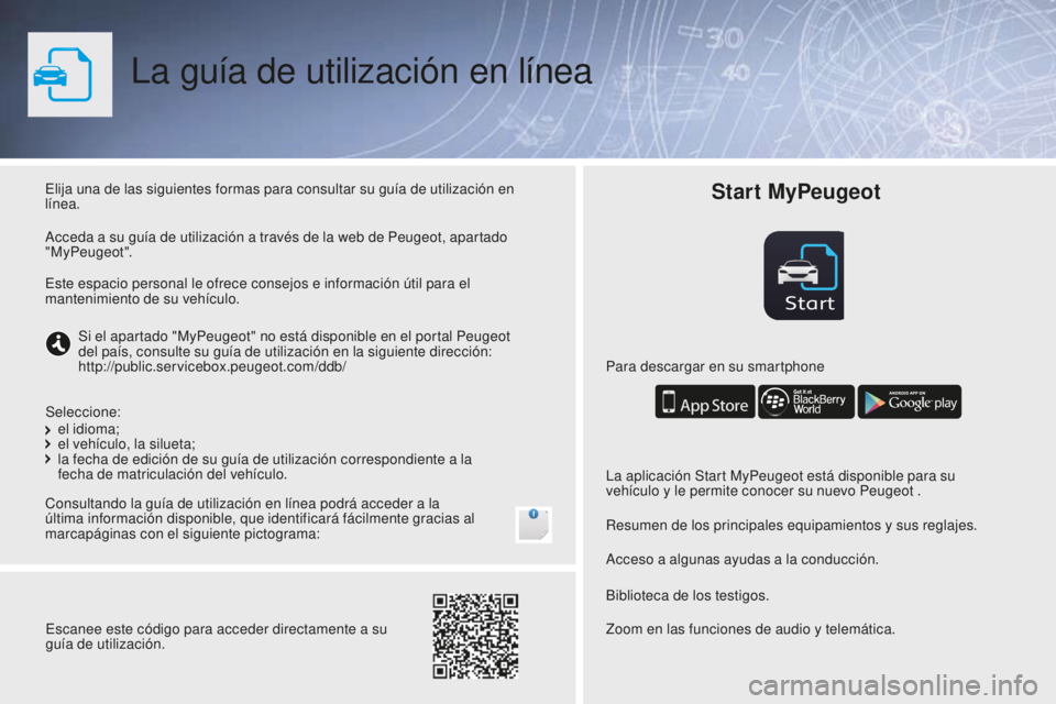 PEUGEOT 108 2016  Manual del propietario (in Spanish) Start
La guía de utilización en línea
Elija una de las siguientes formas para consultar su guía de utilización en 
línea.
Consultando la guía de utilización en línea podrá acceder a la 
últ