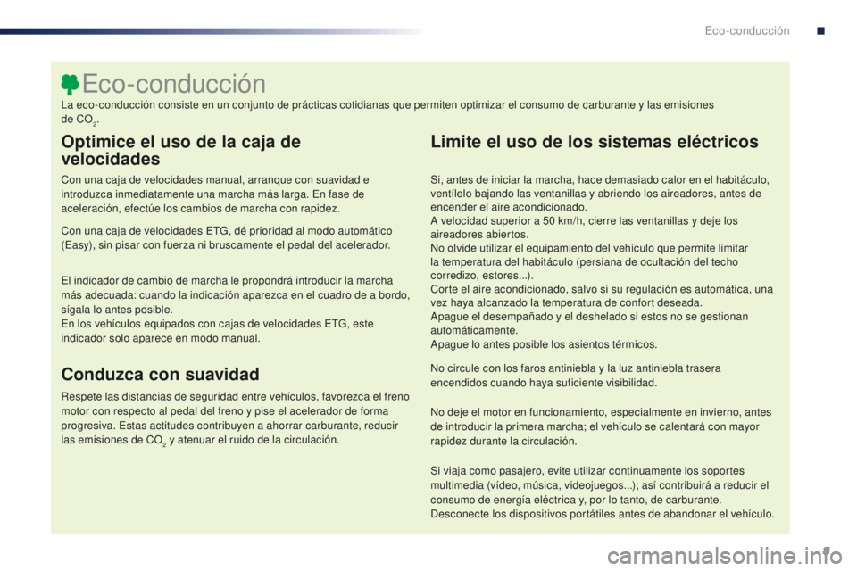 PEUGEOT 108 2016  Manual del propietario (in Spanish) 9
108_es_Chap00c_eco-conduite_ed01-2016
Optimice el uso de la caja de  
velocidades
Con una caja de velocidades manual, arranque con suavidad e 
introduzca inmediatamente una marcha más larga. En fas