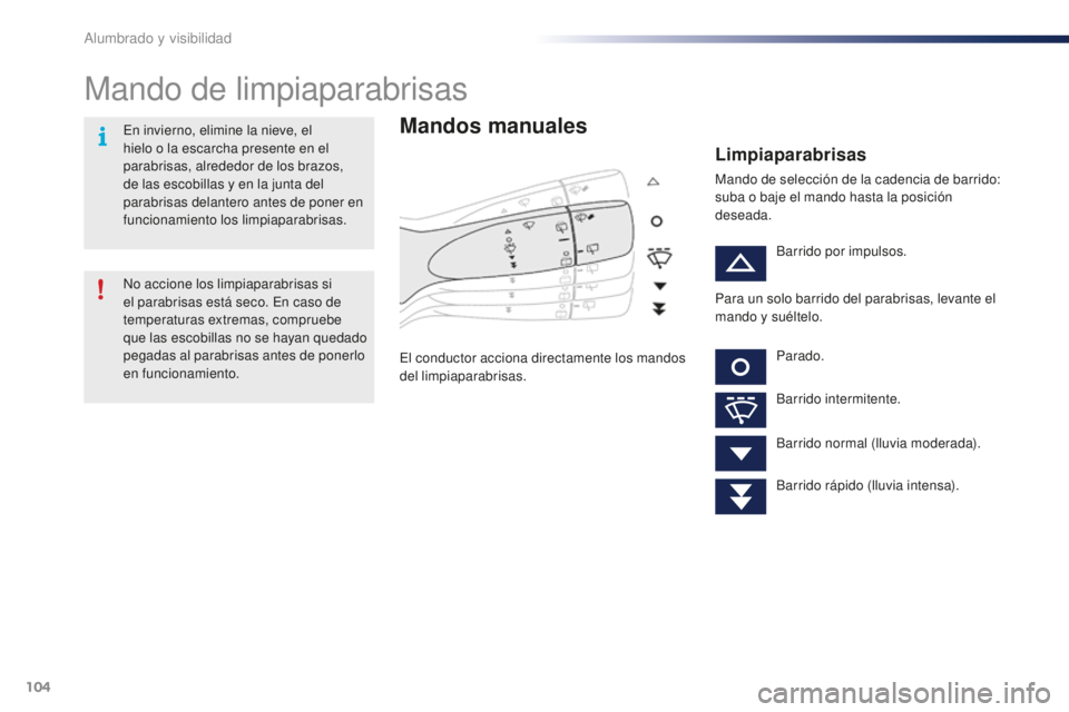PEUGEOT 108 2016 Manual del propietario (in Spanish) 104
108_es_Chap05_eclairage-visibilite_ed01-2016
Mando de limpiaparabrisas
Mandos manuales
El conductor acciona directamente los mandos
del limpiaparabrisas.
Limpiaparabrisas
Mando de selección de l PEUGEOT 108 2016 Manual del propietario (in Spanish) 104
108_es_Chap05_eclairage-visibilite_ed01-2016
Mando de limpiaparabrisas
Mandos manuales
El conductor acciona directamente los mandos
del limpiaparabrisas.
Limpiaparabrisas
Mando de selección de l