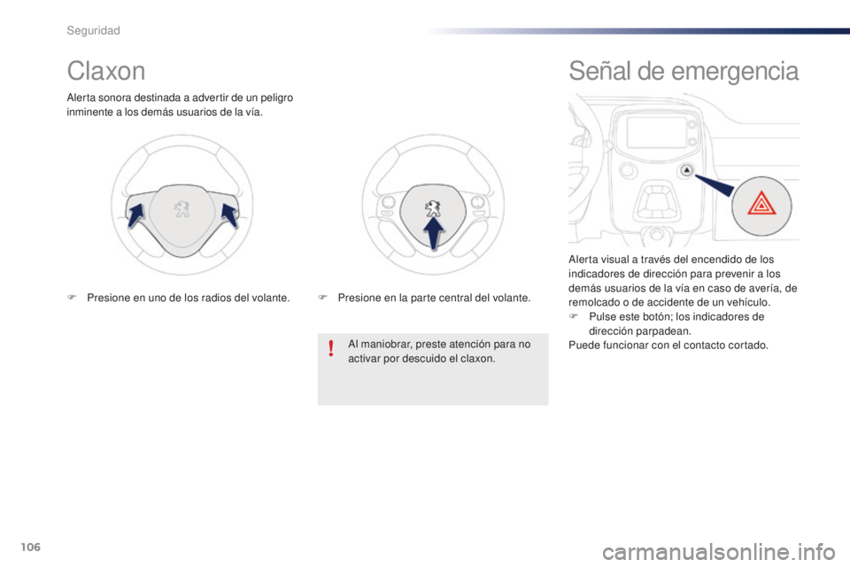 PEUGEOT 108 2016 Manual del propietario (in Spanish) 106
108_es_Chap06_securite_ed01-2016
Claxon
Alerta sonora destinada a advertir de un peligro
inminente a los demás usuarios de la vía.Al maniobrar, preste atención para no
activar por descuido el PEUGEOT 108 2016 Manual del propietario (in Spanish) 106
108_es_Chap06_securite_ed01-2016
Claxon
Alerta sonora destinada a advertir de un peligro
inminente a los demás usuarios de la vía.Al maniobrar, preste atención para no
activar por descuido el
