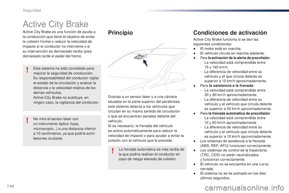 PEUGEOT 108 2016 Manual del propietario (in Spanish) 110
108_es_Chap06_securite_ed01-2016
Active City Brake
Active City Brake es una función de ayuda a
la conducción que tiene el objetivo de evitar
la colisión frontal o reducir la velocidad de
imp PEUGEOT 108 2016 Manual del propietario (in Spanish) 110
108_es_Chap06_securite_ed01-2016
Active City Brake
Active City Brake es una función de ayuda a
la conducción que tiene el objetivo de evitar
la colisión frontal o reducir la velocidad de
imp
