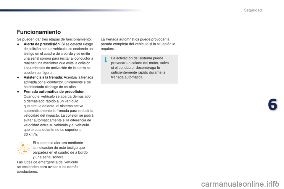 PEUGEOT 108 2016 Manual del propietario (in Spanish) 111
108_es_Chap06_securite_ed01-2016
Funcionamiento
Se pueden dar tres etapas de funcionamiento:
● A lerta de precolisión : Si se detecta riesgo
de colisión con un vehículo, se enciende un
test PEUGEOT 108 2016 Manual del propietario (in Spanish) 111
108_es_Chap06_securite_ed01-2016
Funcionamiento
Se pueden dar tres etapas de funcionamiento:
● A lerta de precolisión : Si se detecta riesgo
de colisión con un vehículo, se enciende un
test
