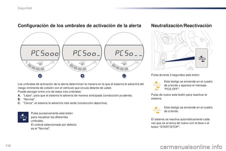 PEUGEOT 108 2016 Manual del propietario (in Spanish) 112
108_es_Chap06_securite_ed01-2016
Configuración de los umbrales de activación de la alerta
Pulse sucesivamente este botón
para visualizar los diferentes
umbrales.
El umbral seleccionado por de PEUGEOT 108 2016 Manual del propietario (in Spanish) 112
108_es_Chap06_securite_ed01-2016
Configuración de los umbrales de activación de la alerta
Pulse sucesivamente este botón
para visualizar los diferentes
umbrales.
El umbral seleccionado por de