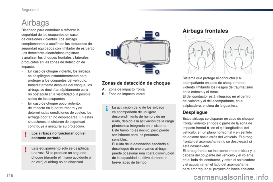 PEUGEOT 108 2016 Manual del propietario (in Spanish) 118
108_es_Chap06_securite_ed01-2016
Airbags
Diseñado para contribuir a reforzar la
seguridad de los ocupantes en caso
de colisiones violentas. Los airbags
complementan la acción de los cinturone PEUGEOT 108 2016 Manual del propietario (in Spanish) 118
108_es_Chap06_securite_ed01-2016
Airbags
Diseñado para contribuir a reforzar la
seguridad de los ocupantes en caso
de colisiones violentas. Los airbags
complementan la acción de los cinturone