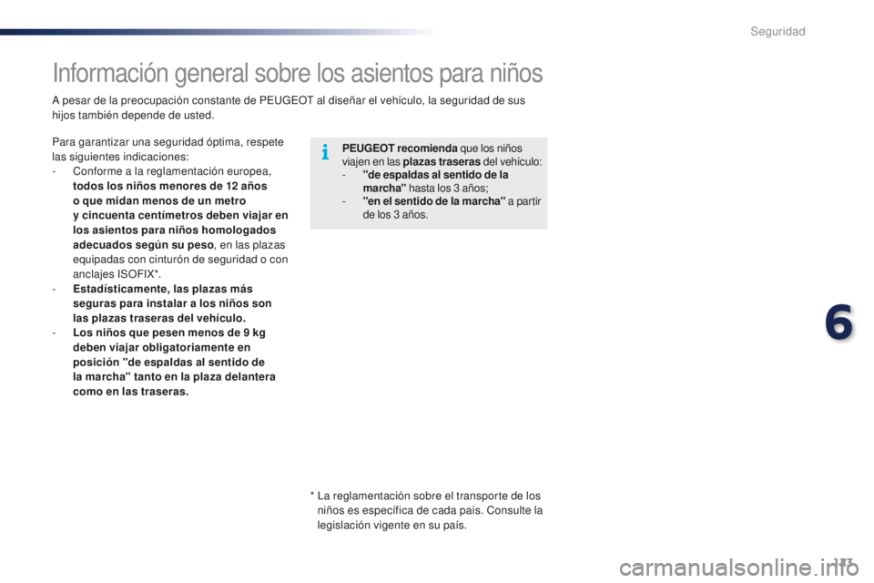 PEUGEOT 108 2016 Manual del propietario (in Spanish) 123
108_es_Chap06_securite_ed01-2016
Información general sobre los asientos para niños
PEUGEOT recomienda que los niños
viajen en las plazas traseras del vehículo:
-
"
de espaldas al sent PEUGEOT 108 2016 Manual del propietario (in Spanish) 123
108_es_Chap06_securite_ed01-2016
Información general sobre los asientos para niños
PEUGEOT recomienda que los niños
viajen en las plazas traseras del vehículo:
-
"
de espaldas al sent