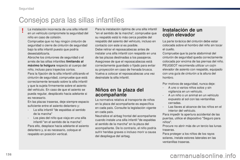 PEUGEOT 108 2016 Manual del propietario (in Spanish) 136
108_es_Chap06_securite_ed01-2016
La instalación incorrecta de una silla infantil
en un vehículo compromete la seguridad del
niño en caso de colisión.
Compruebe que no hay ningún cinturón d PEUGEOT 108 2016 Manual del propietario (in Spanish) 136
108_es_Chap06_securite_ed01-2016
La instalación incorrecta de una silla infantil
en un vehículo compromete la seguridad del
niño en caso de colisión.
Compruebe que no hay ningún cinturón d
