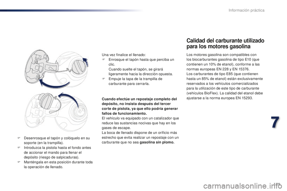 PEUGEOT 108 2016 Manual del propietario (in Spanish) 139
108_es_Chap07_info-pratiques_ed01-2016
F Desenrosque el tapón y colóquelo en su
soporte (en la trampilla).
F
I
ntroduzca la pistola hasta el fondo antes
de accionar el mando para llenar el PEUGEOT 108 2016 Manual del propietario (in Spanish) 139
108_es_Chap07_info-pratiques_ed01-2016
F Desenrosque el tapón y colóquelo en su
soporte (en la trampilla).
F
I
ntroduzca la pistola hasta el fondo antes
de accionar el mando para llenar el