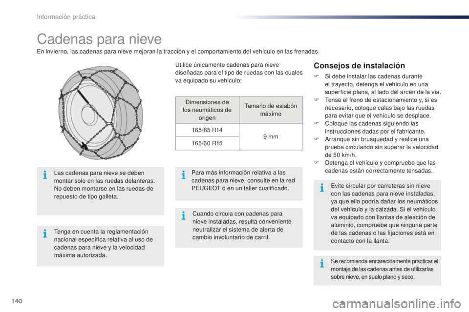 PEUGEOT 108 2016 Manual del propietario (in Spanish) 140
108_es_Chap07_info-pratiques_ed01-2016
Cadenas para nieve
En invierno, las cadenas para nieve mejoran la tracción y el comportamiento del vehÃculo en las frenadas.
Consejos de instalación
F Si PEUGEOT 108 2016 Manual del propietario (in Spanish) 140
108_es_Chap07_info-pratiques_ed01-2016
Cadenas para nieve
En invierno, las cadenas para nieve mejoran la tracción y el comportamiento del vehÃculo en las frenadas.
Consejos de instalación
F Si