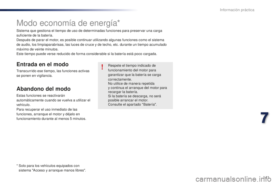 PEUGEOT 108 2016 Manual del propietario (in Spanish) 141
108_es_Chap07_info-pratiques_ed01-2016
Modo economÃa de energÃa*
Sistema que gestiona el tiempo de uso de determinadas funciones para preservar una carga
suficiente de la baterÃa.
Después de PEUGEOT 108 2016 Manual del propietario (in Spanish) 141
108_es_Chap07_info-pratiques_ed01-2016
Modo economÃa de energÃa*
Sistema que gestiona el tiempo de uso de determinadas funciones para preservar una carga
suficiente de la baterÃa.
Después de
