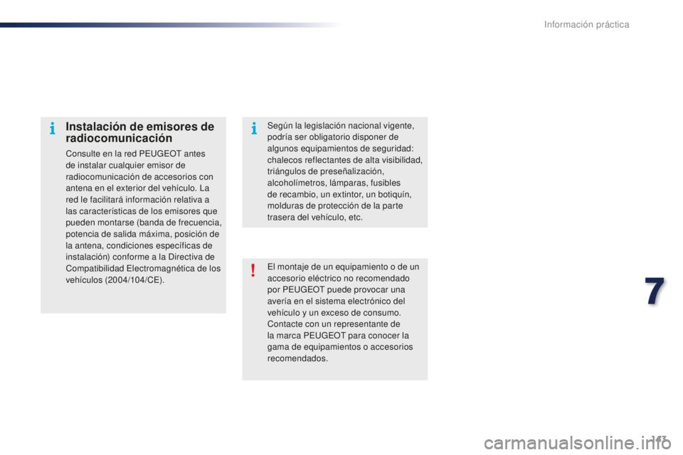PEUGEOT 108 2016 Manual del propietario (in Spanish) 143
108_es_Chap07_info-pratiques_ed01-2016
El montaje de un equipamiento o de un
accesorio eléctrico no recomendado
por PEUGEOT puede provocar una
averÃa en el sistema electrónico del
vehÃculo PEUGEOT 108 2016 Manual del propietario (in Spanish) 143
108_es_Chap07_info-pratiques_ed01-2016
El montaje de un equipamiento o de un
accesorio eléctrico no recomendado
por PEUGEOT puede provocar una
averÃa en el sistema electrónico del
vehÃculo