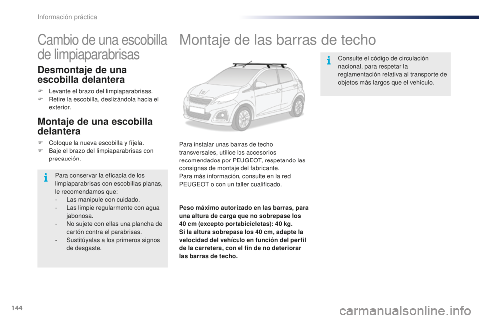 PEUGEOT 108 2016 Manual del propietario (in Spanish) 144
108_es_Chap07_info-pratiques_ed01-2016
Montaje de las barras de techo
Para instalar unas barras de techo
transversales, utilice los accesorios
recomendados por PEUGEOT, respetando las
consignas PEUGEOT 108 2016 Manual del propietario (in Spanish) 144
108_es_Chap07_info-pratiques_ed01-2016
Montaje de las barras de techo
Para instalar unas barras de techo
transversales, utilice los accesorios
recomendados por PEUGEOT, respetando las
consignas
