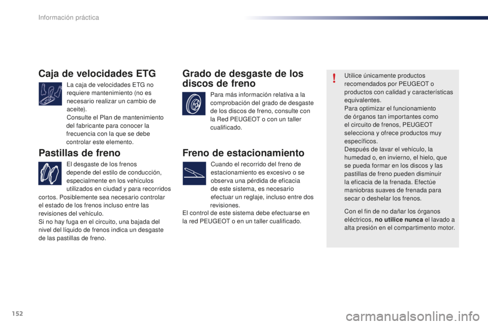 PEUGEOT 108 2016 Manual del propietario (in Spanish) 152
108_es_Chap07_info-pratiques_ed01-2016
Caja de velocidades ETG
La caja de velocidades ETG no
requiere mantenimiento (no es
necesario realizar un cambio de
ac e i te).
Consulte el Plan de manten PEUGEOT 108 2016 Manual del propietario (in Spanish) 152
108_es_Chap07_info-pratiques_ed01-2016
Caja de velocidades ETG
La caja de velocidades ETG no
requiere mantenimiento (no es
necesario realizar un cambio de
ac e i te).
Consulte el Plan de manten