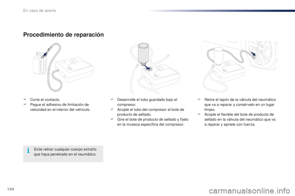 PEUGEOT 108 2016 Manual del propietario (in Spanish) 154
108_es_Chap08_en-cas-pannes_ed01-2016
F Desenrolle el tubo guardado bajo el compresor.
F
A
cople el tubo del compresor al bote de
producto de sellado.
F
G
ire el bote de producto de sellado PEUGEOT 108 2016 Manual del propietario (in Spanish) 154
108_es_Chap08_en-cas-pannes_ed01-2016
F Desenrolle el tubo guardado bajo el compresor.
F
A
cople el tubo del compresor al bote de
producto de sellado.
F
G
ire el bote de producto de sellado