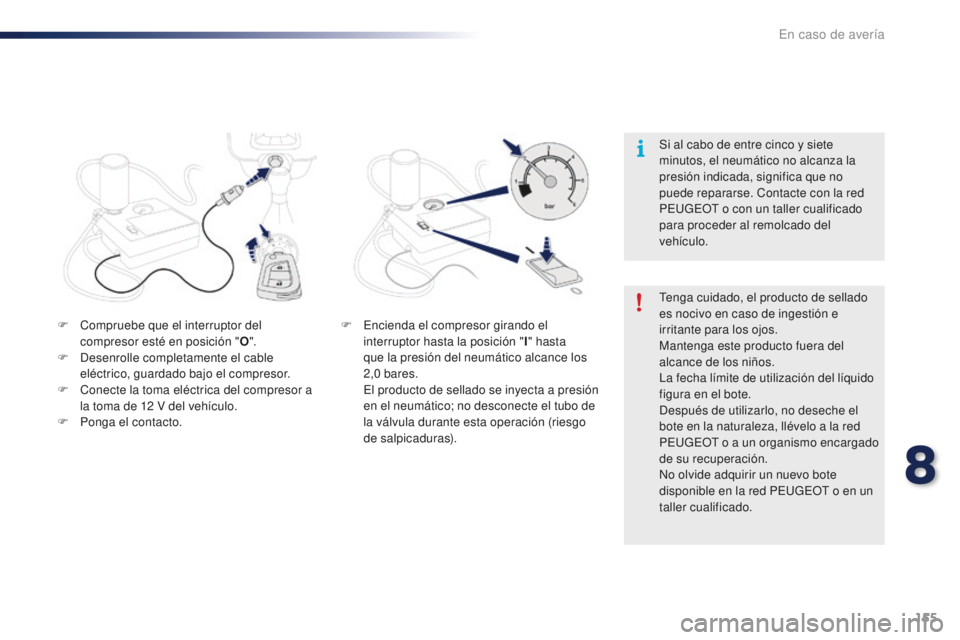 PEUGEOT 108 2016 Manual del propietario (in Spanish) 155
108_es_Chap08_en-cas-pannes_ed01-2016
F Compruebe que el interruptor del compresor esté en posición " O".
F
D
esenrolle completamente el cable
eléctrico, guardado bajo el compresor. PEUGEOT 108 2016 Manual del propietario (in Spanish) 155
108_es_Chap08_en-cas-pannes_ed01-2016
F Compruebe que el interruptor del compresor esté en posición " O".
F
D
esenrolle completamente el cable
eléctrico, guardado bajo el compresor.