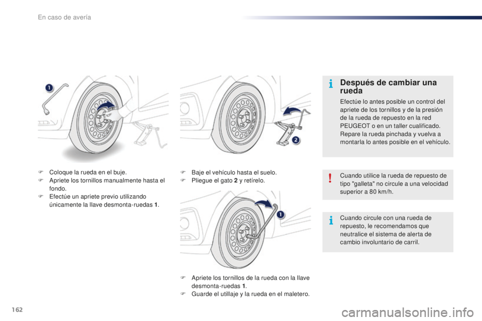 PEUGEOT 108 2016 Manual del propietario (in Spanish) 162
108_es_Chap08_en-cas-pannes_ed01-2016
F Apriete los tornillos de la rueda con la llave desmonta-ruedas 1 .
F
G
uarde el utillaje y la rueda en el maletero.
F
B
aje el vehÃculo hasta el suel PEUGEOT 108 2016 Manual del propietario (in Spanish) 162
108_es_Chap08_en-cas-pannes_ed01-2016
F Apriete los tornillos de la rueda con la llave desmonta-ruedas 1 .
F
G
uarde el utillaje y la rueda en el maletero.
F
B
aje el vehÃculo hasta el suel