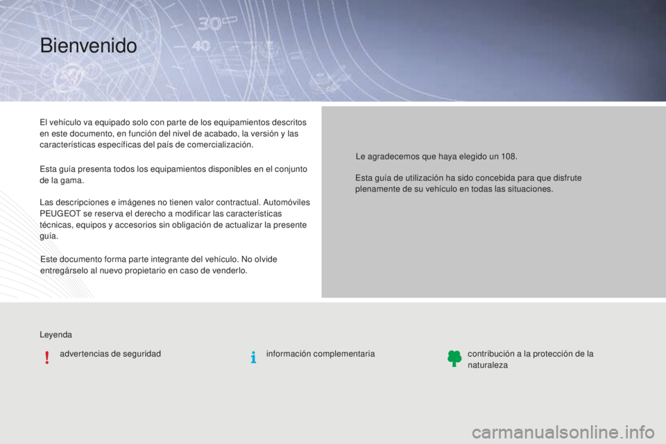 PEUGEOT 108 2016  Manual del propietario (in Spanish) Leyendaadvertencias de seguridad
El vehículo va equipado solo con parte de los equipamientos descritos 
en este documento, en función del nivel de acabado, la versión y las 
características espec
