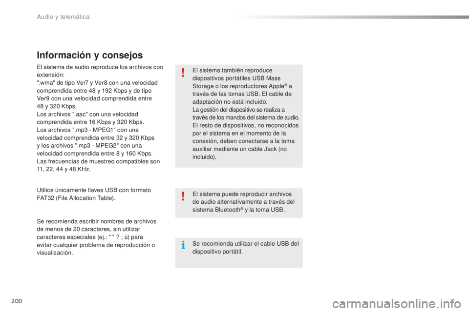 PEUGEOT 108 2016 Manual del propietario (in Spanish) 200
108_es_Chap10a_Autoradio-Toyota-tactile-1_ed01-2016
Información y consejos
El sistema también reproduce
dispositivos portátiles USB Mass
Storage o los reproductores Apple
® a
través de las PEUGEOT 108 2016 Manual del propietario (in Spanish) 200
108_es_Chap10a_Autoradio-Toyota-tactile-1_ed01-2016
Información y consejos
El sistema también reproduce
dispositivos portátiles USB Mass
Storage o los reproductores Apple
® a
través de las