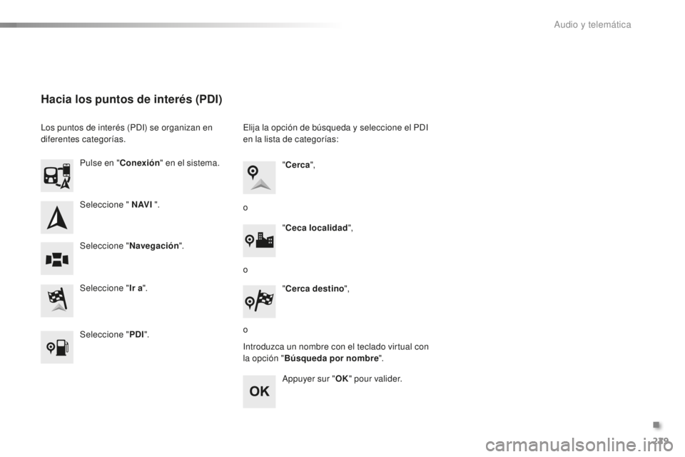 PEUGEOT 108 2016 Manual del propietario (in Spanish) 229
108_es_Chap10a_Autoradio-Toyota-tactile-1_ed01-2016
Seleccione " N AV I ".
Seleccione " Ir a".
Pulse en "
Conexión " en el sistema.
Seleccione " Navegación ".
Hac PEUGEOT 108 2016 Manual del propietario (in Spanish) 229
108_es_Chap10a_Autoradio-Toyota-tactile-1_ed01-2016
Seleccione " N AV I ".
Seleccione " Ir a".
Pulse en "
Conexión " en el sistema.
Seleccione " Navegación ".
Hac