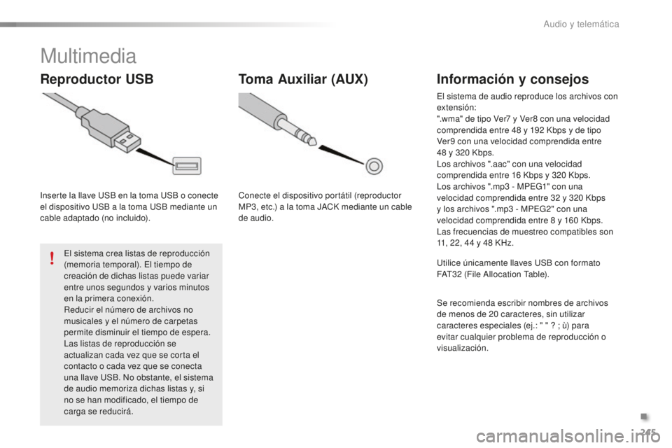 PEUGEOT 108 2016 Manual del propietario (in Spanish) 245
108_es_Chap10b_Autoradio-Toyota-2_ed01-2016
Multimedia
Reproductor USB
Inserte la llave USB en la toma USB o conecte
el dispositivo USB a la toma USB mediante un
cable adaptado (no incluido).El PEUGEOT 108 2016 Manual del propietario (in Spanish) 245
108_es_Chap10b_Autoradio-Toyota-2_ed01-2016
Multimedia
Reproductor USB
Inserte la llave USB en la toma USB o conecte
el dispositivo USB a la toma USB mediante un
cable adaptado (no incluido).El