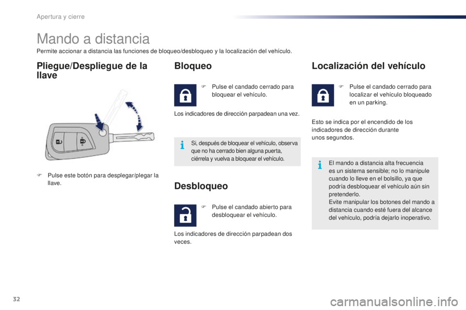 PEUGEOT 108 2016  Manual del propietario (in Spanish) 32
108_es_Chap02_ouvertures_ed01-2016
Mando a distancia
Permite accionar a distancia las funciones de bloqueo/desbloqueo y la localización del vehículo.
Pliegue/Despliegue de la 
llaveBloqueo
F Puls