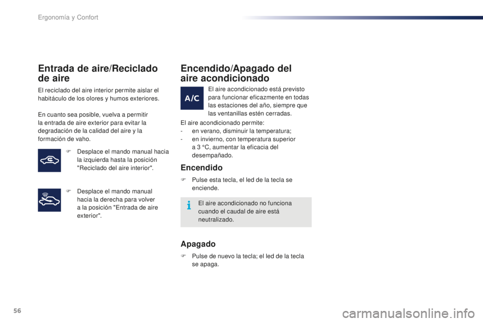 PEUGEOT 108 2016 Manual del propietario (in Spanish) 56
108_es_Chap03_ergonomie-confort_ed01-2016
Entrada de aire/Reciclado
de aire
El reciclado del aire interior permite aislar el
habitáculo de los olores y humos exteriores.
En cuanto sea posible, v PEUGEOT 108 2016 Manual del propietario (in Spanish) 56
108_es_Chap03_ergonomie-confort_ed01-2016
Entrada de aire/Reciclado
de aire
El reciclado del aire interior permite aislar el
habitáculo de los olores y humos exteriores.
En cuanto sea posible, v