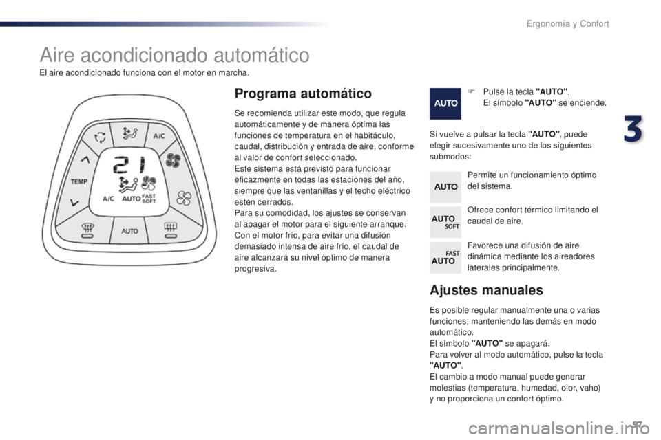 PEUGEOT 108 2016 Manual del propietario (in Spanish) 57
108_es_Chap03_ergonomie-confort_ed01-2016
Ajustes manuales
Es posible regular manualmente una o varias
funciones, manteniendo las demás en modo
automático.
El sÃmbolo "AUTO" se apagarà PEUGEOT 108 2016 Manual del propietario (in Spanish) 57
108_es_Chap03_ergonomie-confort_ed01-2016
Ajustes manuales
Es posible regular manualmente una o varias
funciones, manteniendo las demás en modo
automático.
El sÃmbolo "AUTO" se apagarÃ
