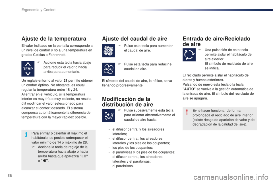 PEUGEOT 108 2016 Manual del propietario (in Spanish) 58
108_es_Chap03_ergonomie-confort_ed01-2016
Para enfriar o calentar al máximo el
habitáculo, es posible sobrepasar el
valor mÃnimo de 14 o máximo de 28.
F
A
ccione la tecla de reglaje de la PEUGEOT 108 2016 Manual del propietario (in Spanish) 58
108_es_Chap03_ergonomie-confort_ed01-2016
Para enfriar o calentar al máximo el
habitáculo, es posible sobrepasar el
valor mÃnimo de 14 o máximo de 28.
F
A
ccione la tecla de reglaje de la