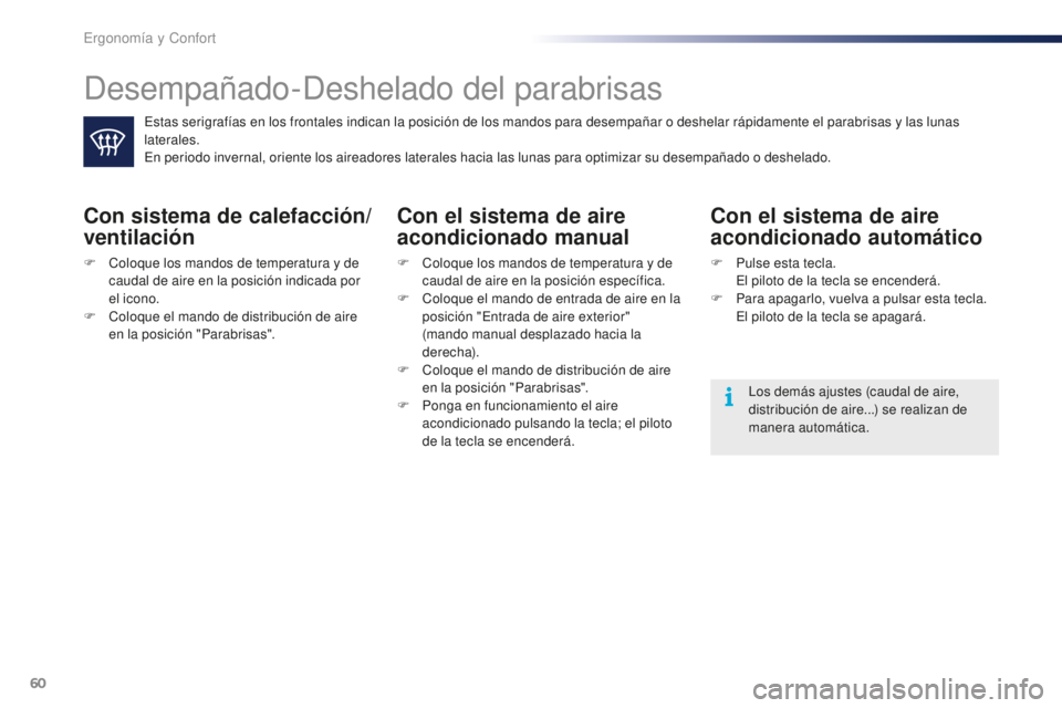 PEUGEOT 108 2016 Manual del propietario (in Spanish) 60
108_es_Chap03_ergonomie-confort_ed01-2016
Desempañado-Deshelado del parabrisas
Estas serigrafías en los frontales indican la posición de los mandos para desempañar o deshelar rápidamente el pa PEUGEOT 108 2016 Manual del propietario (in Spanish) 60
108_es_Chap03_ergonomie-confort_ed01-2016
Desempañado-Deshelado del parabrisas
Estas serigrafías en los frontales indican la posición de los mandos para desempañar o deshelar rápidamente el pa