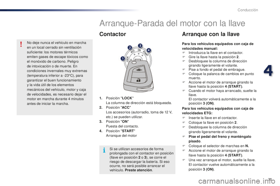 PEUGEOT 108 2016 Manual del propietario (in Spanish) 71
108_es_Chap04_conduite_ed01-2016
Arranque-Parada del motor con la llave
1. Posición "LOCK" L
a columna de dirección está bloqueada.
2.
P
osición " ACC"
L
os accesorios (auto PEUGEOT 108 2016 Manual del propietario (in Spanish) 71
108_es_Chap04_conduite_ed01-2016
Arranque-Parada del motor con la llave
1. Posición "LOCK" L
a columna de dirección está bloqueada.
2.
P
osición " ACC"
L
os accesorios (auto
