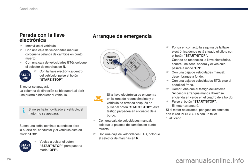 PEUGEOT 108 2016 Manual del propietario (in Spanish) 74
108_es_Chap04_conduite_ed01-2016
Suena una señal continua cuando se abre
la puerta del conductor y el vehículo está en
modo " ACC".
Si no se ha inmovilizado el vehículo, el
motor no PEUGEOT 108 2016 Manual del propietario (in Spanish) 74
108_es_Chap04_conduite_ed01-2016
Suena una señal continua cuando se abre
la puerta del conductor y el vehículo está en
modo " ACC".
Si no se ha inmovilizado el vehículo, el
motor no