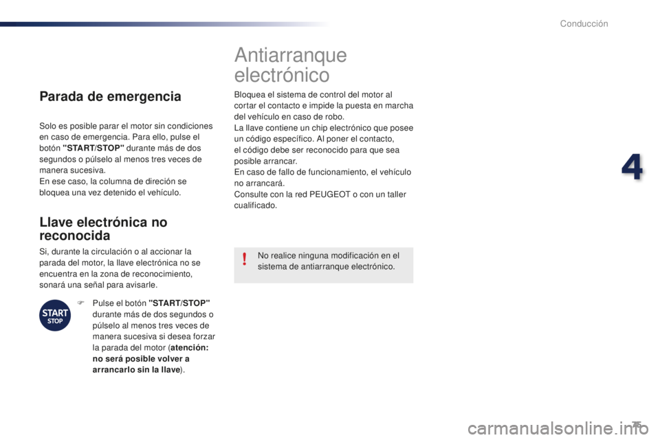 PEUGEOT 108 2016 Manual del propietario (in Spanish) 75
108_es_Chap04_conduite_ed01-2016
Parada de emergencia
Solo es posible parar el motor sin condiciones
en caso de emergencia. Para ello, pulse el
botón "START/STOP" durante más de dos
se PEUGEOT 108 2016 Manual del propietario (in Spanish) 75
108_es_Chap04_conduite_ed01-2016
Parada de emergencia
Solo es posible parar el motor sin condiciones
en caso de emergencia. Para ello, pulse el
botón "START/STOP" durante más de dos
se