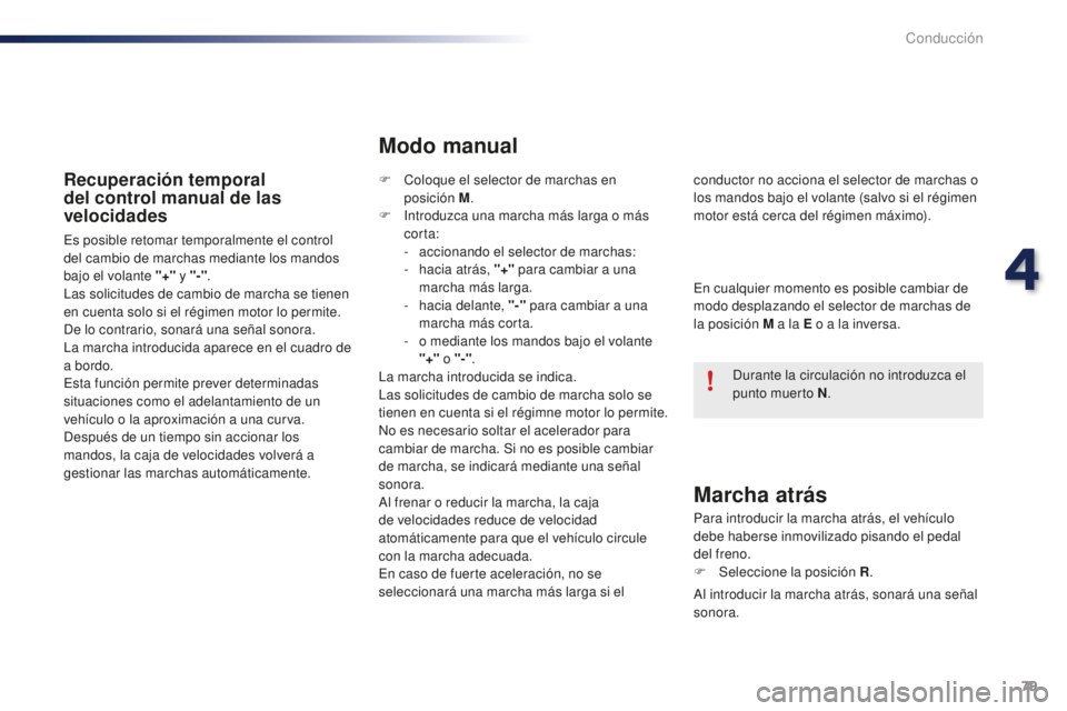 PEUGEOT 108 2016 Manual del propietario (in Spanish) 79
108_es_Chap04_conduite_ed01-2016
Recuperación temporal
del control manual de las
velocidades
Es posible retomar temporalmente el control
del cambio de marchas mediante los mandos
bajo el volan PEUGEOT 108 2016 Manual del propietario (in Spanish) 79
108_es_Chap04_conduite_ed01-2016
Recuperación temporal
del control manual de las
velocidades
Es posible retomar temporalmente el control
del cambio de marchas mediante los mandos
bajo el volan
