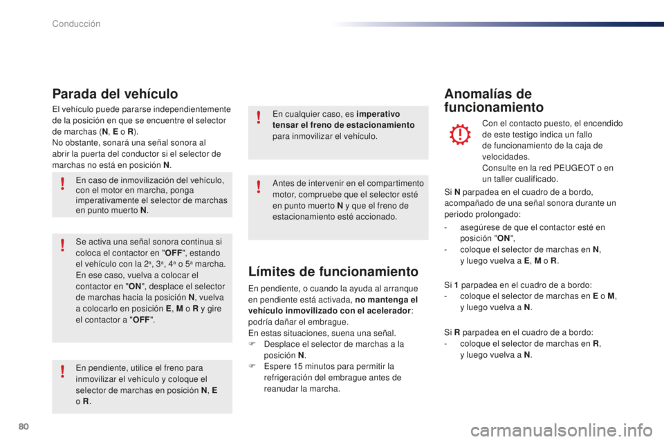 PEUGEOT 108 2016 Manual del propietario (in Spanish) 80
108_es_Chap04_conduite_ed01-2016
El vehículo puede pararse independientemente
de la posición en que se encuentre el selector
de marchas (N, E o R ).
No obstante, sonará una señal sonora al
a PEUGEOT 108 2016 Manual del propietario (in Spanish) 80
108_es_Chap04_conduite_ed01-2016
El vehículo puede pararse independientemente
de la posición en que se encuentre el selector
de marchas (N, E o R ).
No obstante, sonará una señal sonora al
a