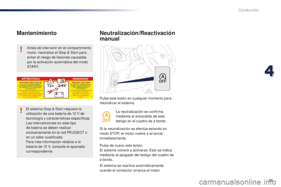 PEUGEOT 108 2016 Manual del propietario (in Spanish) 85
108_es_Chap04_conduite_ed01-2016
Pulse este botón en cualquier momento para
neutralizar el sistema.
Neutralización/Reactivación
manual
Si la neutralización se efectúa estando en
modo STOP, PEUGEOT 108 2016 Manual del propietario (in Spanish) 85
108_es_Chap04_conduite_ed01-2016
Pulse este botón en cualquier momento para
neutralizar el sistema.
Neutralización/Reactivación
manual
Si la neutralización se efectúa estando en
modo STOP,